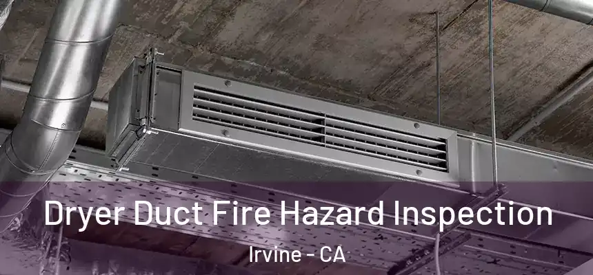 Dryer Duct Fire Hazard Inspection Irvine - CA