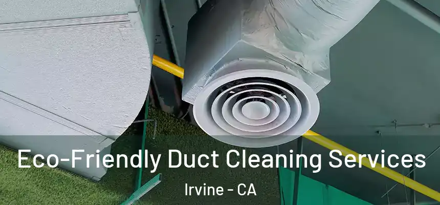 Eco-Friendly Duct Cleaning Services Irvine - CA