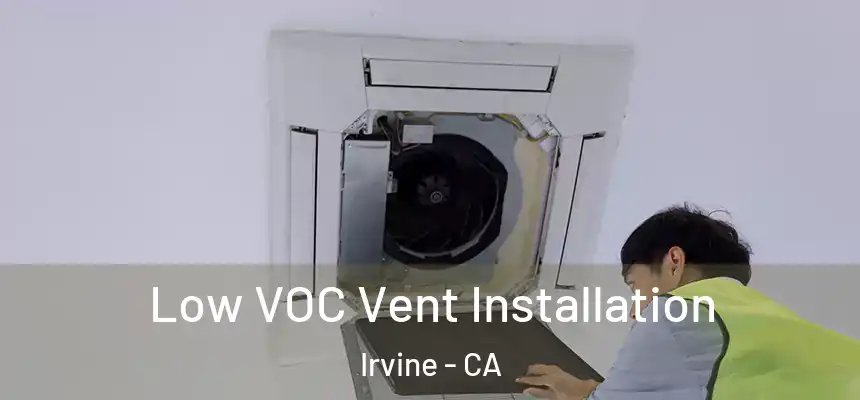 Low VOC Vent Installation Irvine - CA